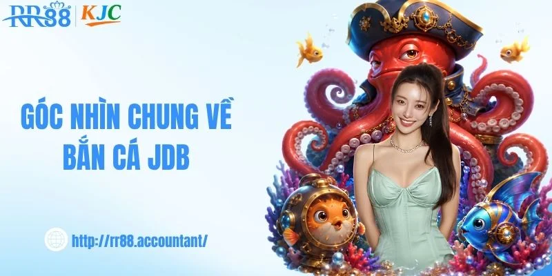 Góc nhìn chung về bắn cá JDB