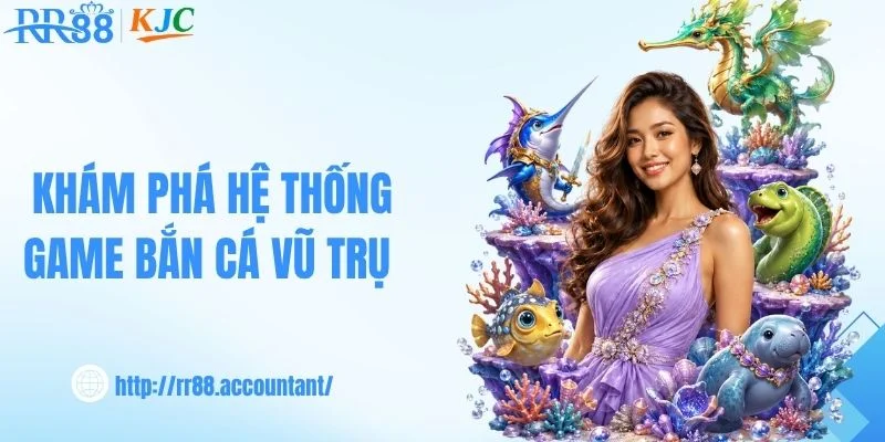Khám phá hệ thống game bắn cá vũ trụ 