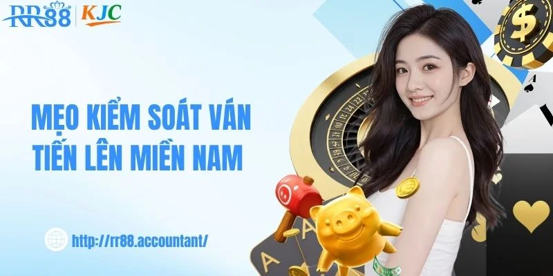 Mẹo kiểm soát ván tiến lên miền Nam  