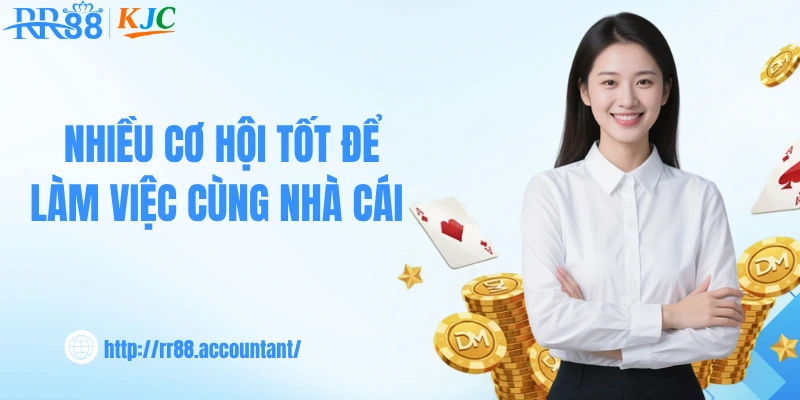 Nhiều cơ hội tốt để làm việc cùng nhà cái 