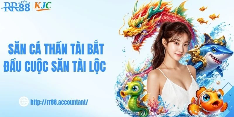 Săn cá thần tài bắt đầu cuộc săn tài lộc