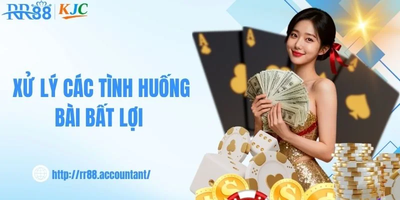 Xử lý các tình huống bài bất lợi